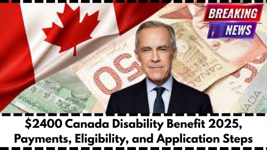 $2400 Canada Disability Benefit 2025, Payments, Eligibility, and Application Steps
